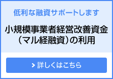 低利な融資サポートします 小規模事業者経営改善資金（マル経融資）の利用