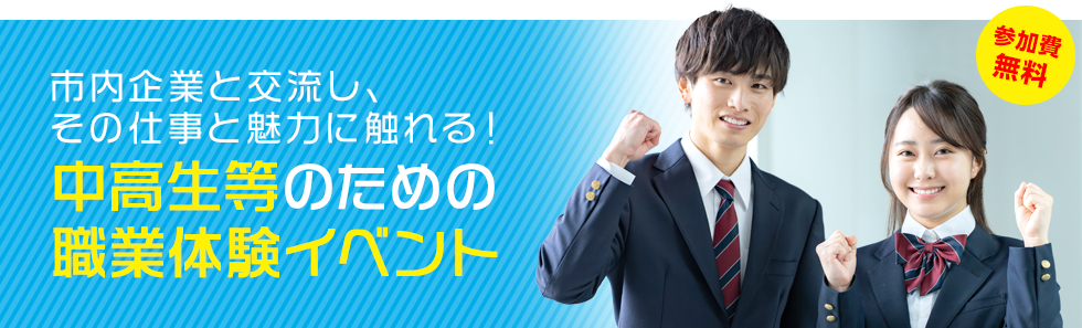 市内企業と交流し、その仕事と魅力に触れる！中高生等のための職業体験イベント
